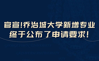 官宣！乔治城大学新增专业终于公布了申请要求，果然友好！