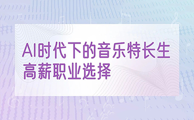 「音乐技术与制作专业」AI时代下的音乐特长生高薪职业选择